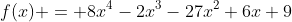 f(x) = 8x^4-2x^3-27x^2+6x+9