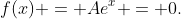f(x) = Ae^x = 0.