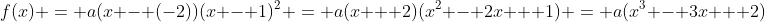 f(x) = a(x - (-2))(x - 1)^2 = a(x + 2)(x^2 - 2x + 1) = a(x^3 - 3x + 2)