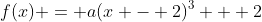 f(x) = a(x - 2)^3 + 2