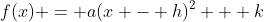 f(x) = a(x - h)^2 + k