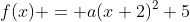 f(x) = a(x+2)^2+5