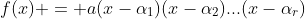 f(x) = a(x-\alpha_1)(x-\alpha_2)...(x-\alpha_r)