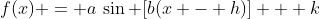 f(x) = a\:\sin [b(x - h)] + k