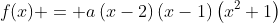 f(x) = a\left(x-2\right)\left(x-1\right)\left(x^2+1\right)