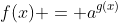f(x) = a^{g(x)}