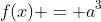 f(x) = a^3