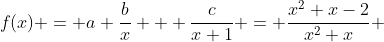 f(x) = a+\frac{b}{x} + \frac{c}{x+1} = \frac{x^2+x-2}{x^2+x} 