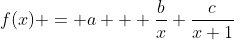 f(x) = a + \frac{b}{x}+\frac{c}{x+1}