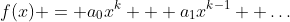 f(x) = a_0x^k + a_1x^{k-1} +\ldots\,