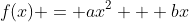 f(x) = ax^2 + bx