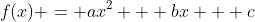 f(x) = ax^2 + bx + c