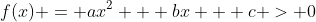f(x) = ax^2 + bx + c > 0