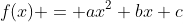 f(x) = ax^2+bx+c