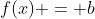 f(x) = b