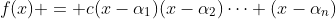 f(x) = c(x-\alpha_1)(x-\alpha_2)\dots (x-\alpha_n)