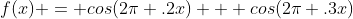 f(x) = cos(2\pi .2x) + cos(2\pi .3x)