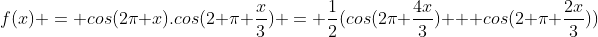 f(x) = cos(2\pi x).cos(2 \pi \frac{x}{3}) = \frac{1}{2}(cos(2\pi \frac{4x}{3}) + cos(2 \pi \frac{2x}{3}))