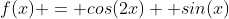 f(x) = cos(2x)+ sin(x)