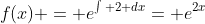 f(x) = e^{\int 2 dx}= e^{2x}