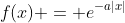 f(x) = e^{-a|x|}