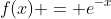 f(x) = e^{-x}