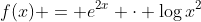 f(x) = e^{2x} \cdot \log{x^2}