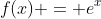 f(x) = e^{x}