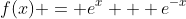 f(x) = e^x + e^{-x}