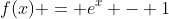 f(x) = e^x - 1