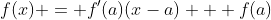 f(x) = f'(a)(x-a) + f(a)