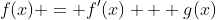 f(x) = f'(x) + g(x)