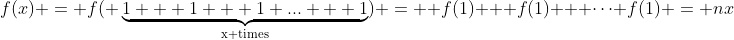 f(x) = f( \underbrace{1 + 1 + 1 ... + 1}_{\text{x times}}) =  f(1) + f(1) + \cdots f(1) = nx
