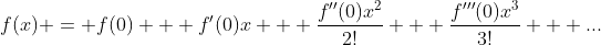 f(x) = f(0) + f'(0)x + \frac{f''(0)x^2}{2!} + \frac{f'''(0)x^3}{3!} + ...