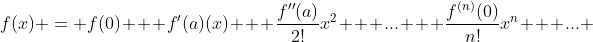 f(x) = f(0) + f'(a)(x) + \frac{f''(a)}{2!}x^{2} + ... + \frac{f^{(n)}(0)}{n!}x^{n} + ... 