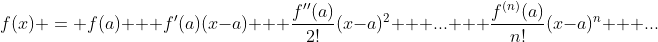f(x) = f(a) + f'(a)(x-a) + \frac{f''(a)}{2!}(x-a)^{2} + ... + \frac{f^{(n)}(a)}{n!}(x-a)^{n} + ...