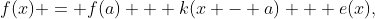 f(x) = f(a) + k(x - a) + e(x),