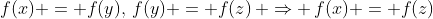 f(x) = f(y),\,f(y) = f(z)\, \Rightarrow \,f(x) = f(z)