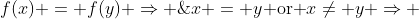 f(x) = f(y) \Rightarrow \;x = y\text{ or }x\ne y \Rightarrow \;f(x) \ne f(y)