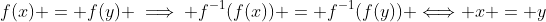 f(x) = f(y) \implies f^{-1}(f(x)) = f^{-1}(f(y)) \Longleftrightarrow x = y