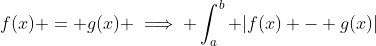 f(x) = g(x) \implies \int_a^b |f(x) - g(x)|~dx = 0