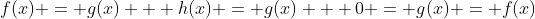 f(x) = g(x) + h(x) = g(x) + 0 = g(x) = f(x)