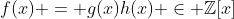 f(x) = g(x)h(x) \in \mathbb{Z}[x]