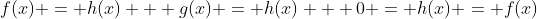 f(x) = h(x) + g(x) = h(x) + 0 = h(x) = f(x)