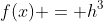 f(x) = h^3