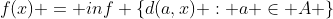 f(x) = inf \{d(a,x) : a \in A \}