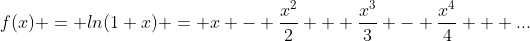 f(x) = ln(1+x) = x - \frac{x^2}{2} + \frac{x^3}{3} - \frac{x^4}{4} + ...
