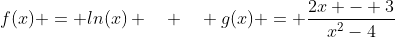 f(x) = ln(x) \quad \quad g(x) = \frac{2x - 3}{x^{2}-4}