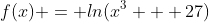 f(x) = ln(x^3 + 27)