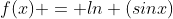 f(x) = ln (sinx)